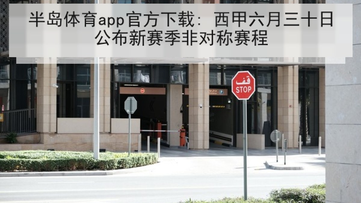 半岛体育app官方下载: 西甲六月三十日公布新赛季非对称赛程 半岛体育app官方下载: 西甲六月三十日公布新赛季非对称赛程
