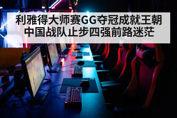 利雅得大师赛GG夺冠成就王朝 中国战队止步四强前路迷茫