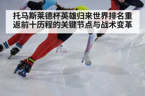 托马斯莱德杯英雄归来世界排名重返前十历程的关键节点与战术变革
