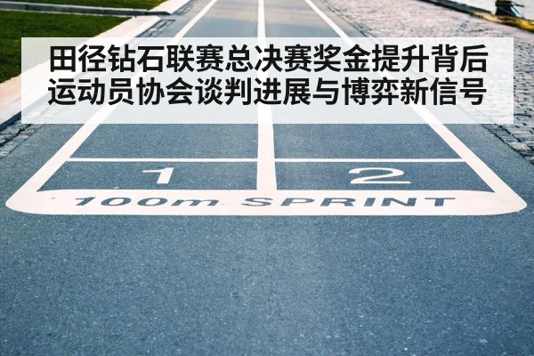 田径钻石联赛总决赛奖金提升背后运动员协会谈判进展与博弈新信号
